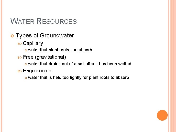 WATER RESOURCES Types of Groundwater Capillary water that plant roots can absorb Free (gravitational)