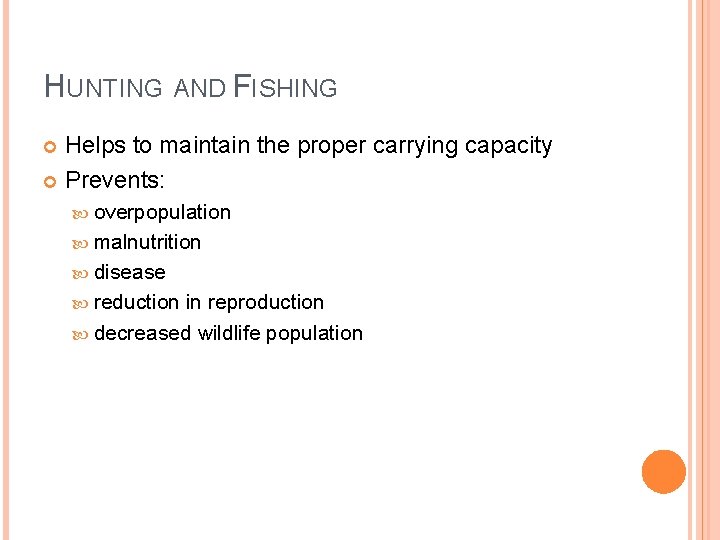 HUNTING AND FISHING Helps to maintain the proper carrying capacity Prevents: overpopulation malnutrition disease