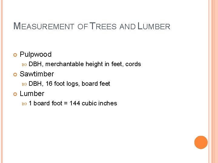 MEASUREMENT OF TREES AND LUMBER Pulpwood DBH, merchantable height in feet, cords Sawtimber DBH,