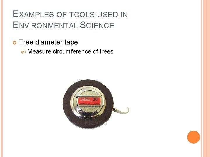 EXAMPLES OF TOOLS USED IN ENVIRONMENTAL SCIENCE Tree diameter tape Measure circumference of trees