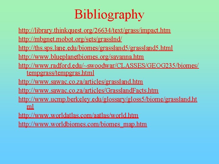 Bibliography http: //library. thinkquest. org/26634/text/grass/impact. htm http: //mbgnet. mobot. org/sets/grasslnd/ http: //ths. sps. lane.