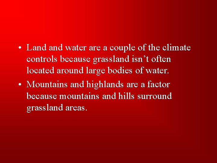  • Land water are a couple of the climate controls because grassland isn’t