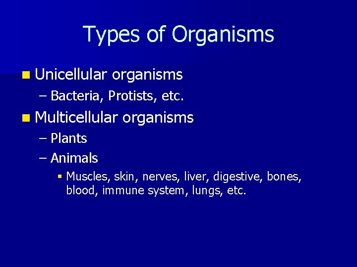 Types of Organisms n Unicellular organisms – Bacteria, Protists, etc. n Multicellular organisms –