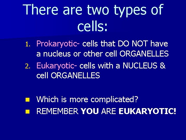 There are two types of cells: Prokaryotic- cells that DO NOT have a nucleus