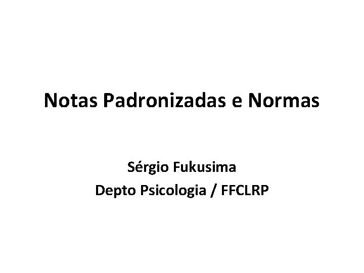 Notas Padronizadas e Normas Sérgio Fukusima Depto Psicologia / FFCLRP 