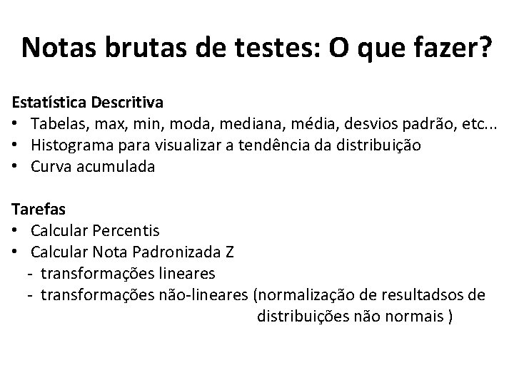 Notas brutas de testes: O que fazer? Estatística Descritiva • Tabelas, max, min, moda,