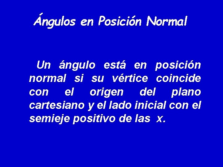Ángulos en Posición Normal Un ángulo está en posición normal si su vértice coincide Ángulos en Posición Normal Un ángulo está en posición normal si su vértice coincide
