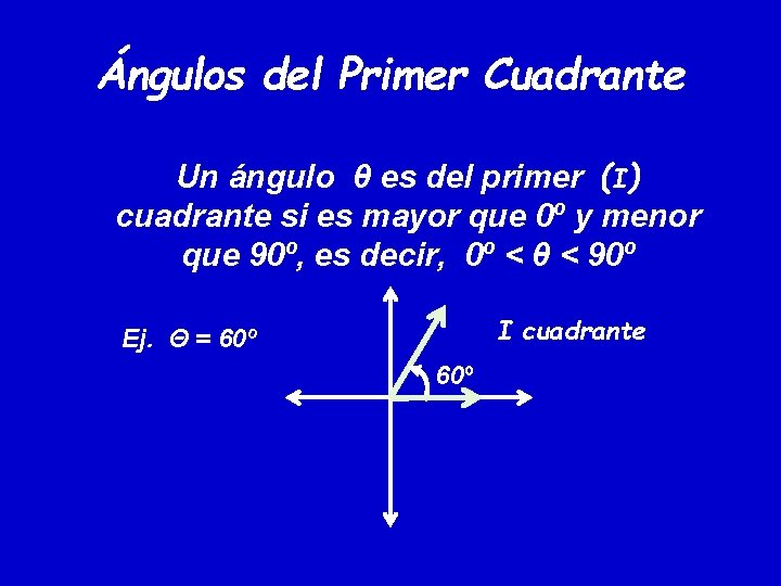 Ángulos del Primer Cuadrante Un ángulo θ es del primer (I) cuadrante si es Ángulos del Primer Cuadrante Un ángulo θ es del primer (I) cuadrante si es