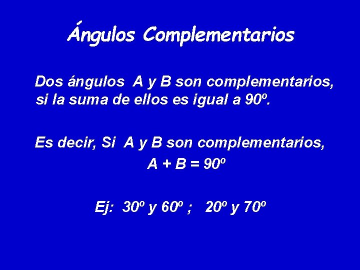 Ángulos Complementarios Dos ángulos A y B son complementarios, si la suma de ellos Ángulos Complementarios Dos ángulos A y B son complementarios, si la suma de ellos