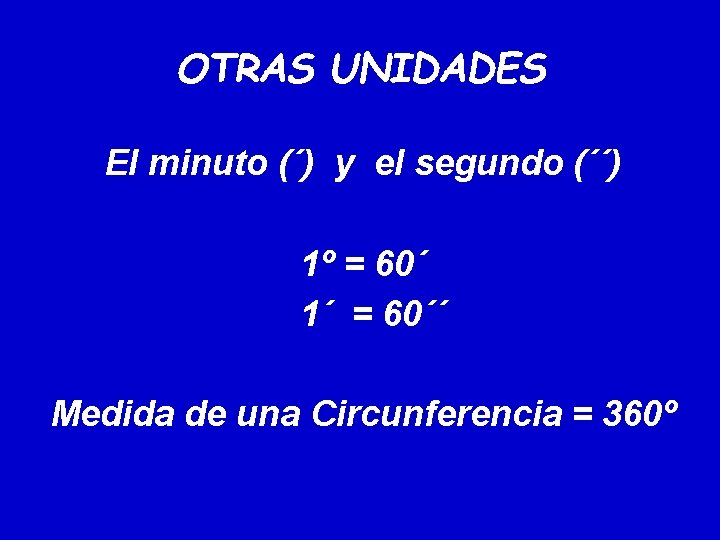 OTRAS UNIDADES El minuto (´) y el segundo (´´) 1º = 60´ 1´ = OTRAS UNIDADES El minuto (´) y el segundo (´´) 1º = 60´ 1´ =