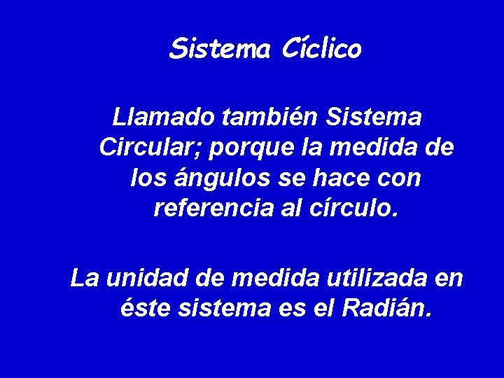 Sistema Cíclico Llamado también Sistema Circular; porque la medida de los ángulos se hace Sistema Cíclico Llamado también Sistema Circular; porque la medida de los ángulos se hace