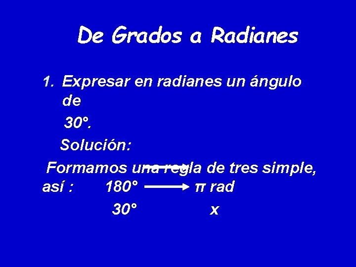 De Grados a Radianes 1. Expresar en radianes un ángulo de 30°. Solución: Formamos De Grados a Radianes 1. Expresar en radianes un ángulo de 30°. Solución: Formamos