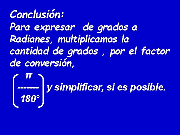 Conclusión: Para expresar de grados a Radianes, multiplicamos la cantidad de grados , por Conclusión: Para expresar de grados a Radianes, multiplicamos la cantidad de grados , por