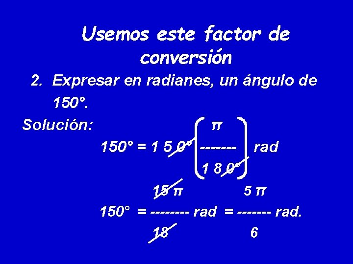 Usemos este factor de conversión 2. Expresar en radianes, un ángulo de 150°. Solución: Usemos este factor de conversión 2. Expresar en radianes, un ángulo de 150°. Solución: