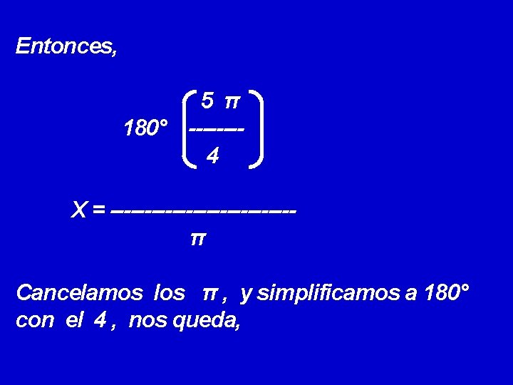 Entonces, 5 π 180° -------4 X = -------------π Cancelamos los π , y simplificamos Entonces, 5 π 180° -------4 X = -------------π Cancelamos los π , y simplificamos