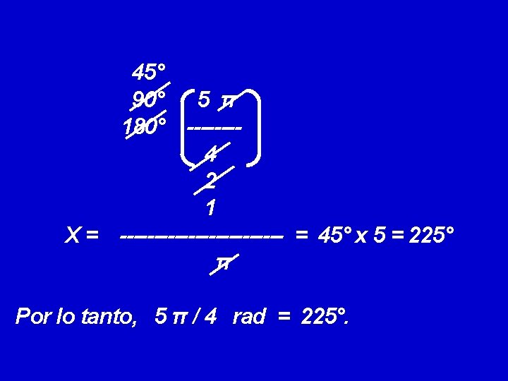 45° 90° 5 π 180° -------4 2 1 X = ------------ = 45° x 45° 90° 5 π 180° -------4 2 1 X = ------------ = 45° x