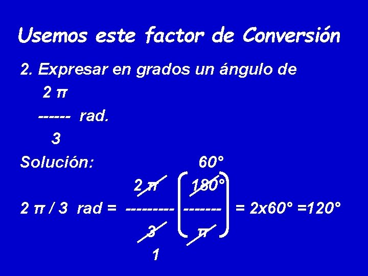 Usemos este factor de Conversión 2. Expresar en grados un ángulo de 2π ------ Usemos este factor de Conversión 2. Expresar en grados un ángulo de 2π ------
