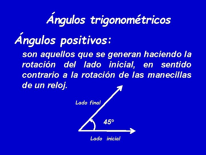 Ángulos trigonométricos Ángulos positivos: son aquellos que se generan haciendo la rotación del lado Ángulos trigonométricos Ángulos positivos: son aquellos que se generan haciendo la rotación del lado