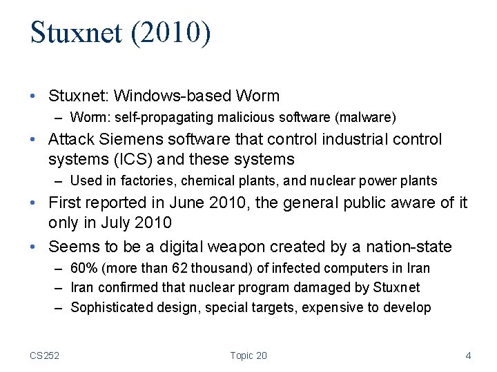 Stuxnet (2010) • Stuxnet: Windows-based Worm – Worm: self-propagating malicious software (malware) • Attack