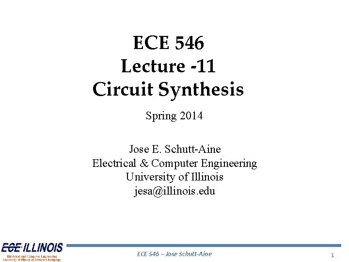 ECE 546 Lecture -11 Circuit Synthesis Spring 2014 Jose E. Schutt-Aine Electrical & Computer