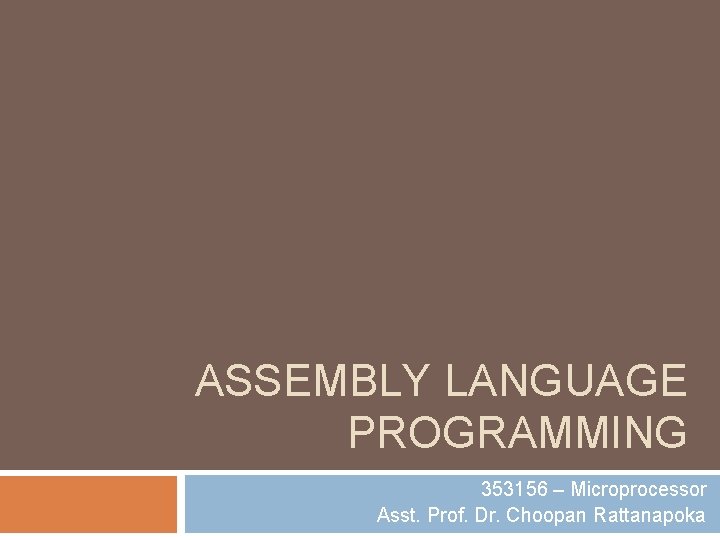 ASSEMBLY LANGUAGE PROGRAMMING 353156 – Microprocessor Asst. Prof. Dr. Choopan Rattanapoka 