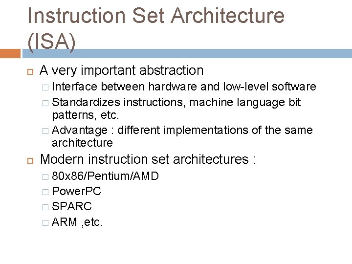 Instruction Set Architecture (ISA) A very important abstraction � Interface between hardware and low-level