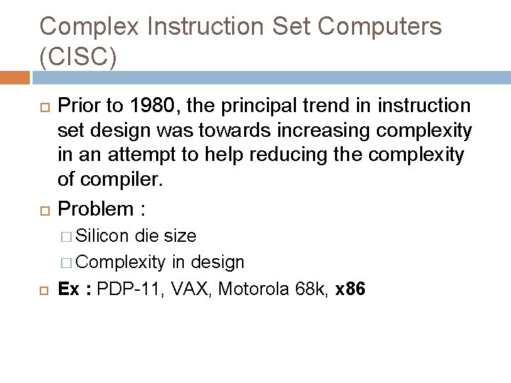 Complex Instruction Set Computers (CISC) Prior to 1980, the principal trend in instruction set