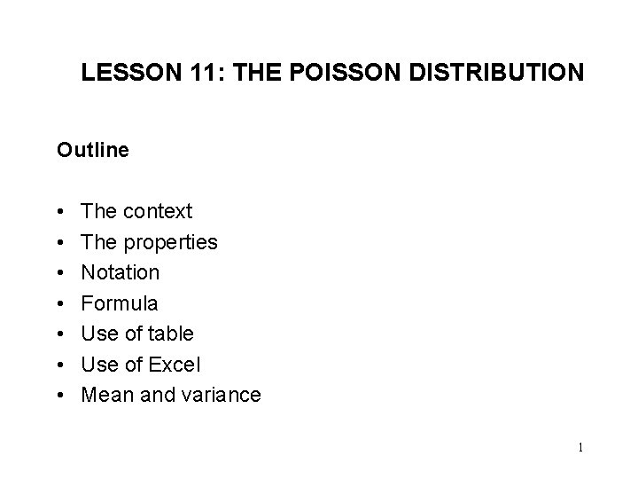 LESSON 11: THE POISSON DISTRIBUTION Outline • • The context The properties Notation Formula