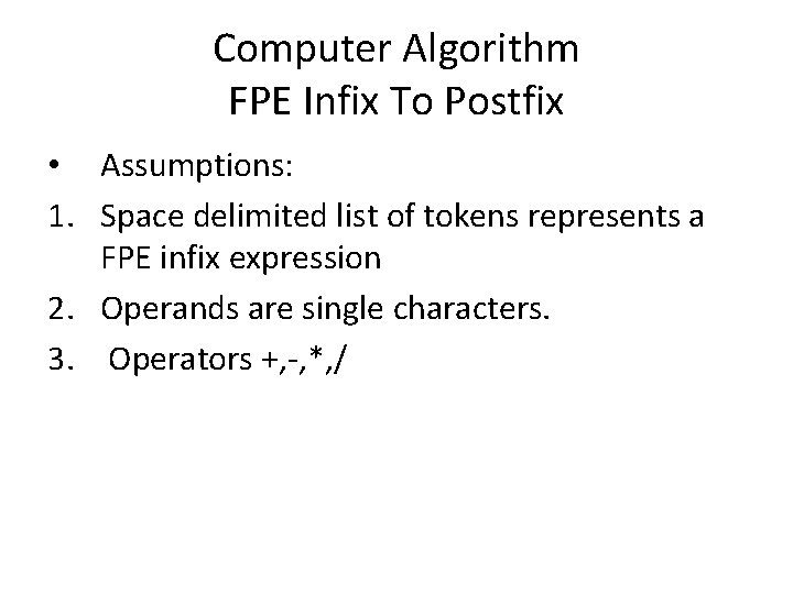 Computer Algorithm FPE Infix To Postfix • Assumptions: 1. Space delimited list of tokens