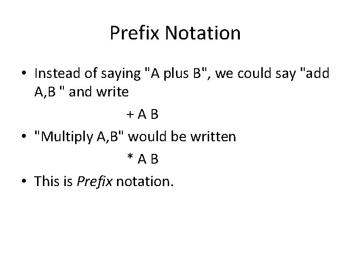 Prefix Notation • Instead of saying "A plus B", we could say "add A,