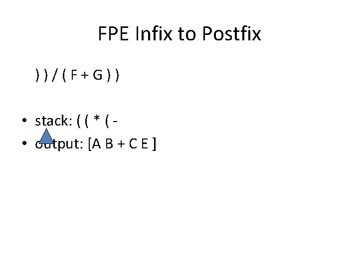 FPE Infix to Postfix ) ) / ( F + G ) ) •