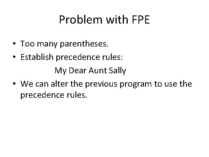 Problem with FPE • Too many parentheses. • Establish precedence rules: My Dear Aunt