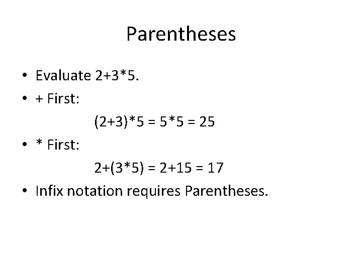 Parentheses • Evaluate 2+3*5. • + First: (2+3)*5 = 5*5 = 25 • *