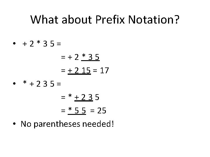 What about Prefix Notation? • + 2 * 3 5 = = + 2