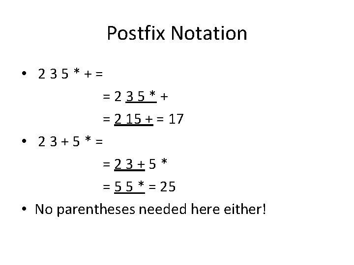 Postfix Notation • 2 3 5 * + = = 2 3 5 *