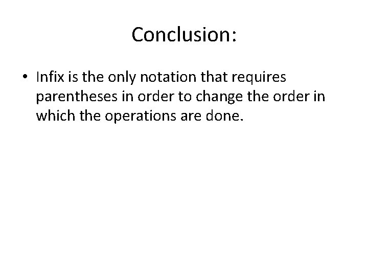 Conclusion: • Infix is the only notation that requires parentheses in order to change