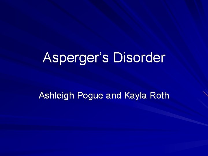 Asperger’s Disorder Ashleigh Pogue and Kayla Roth 