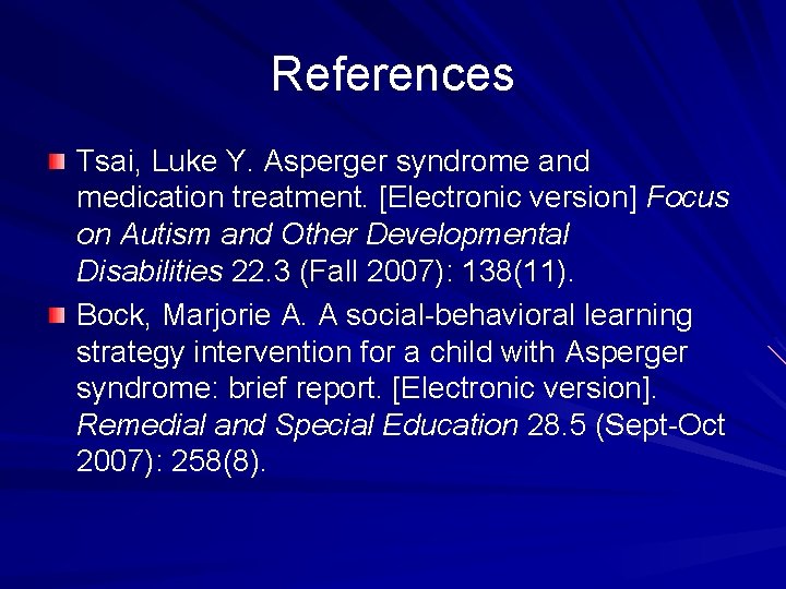 References Tsai, Luke Y. Asperger syndrome and medication treatment. [Electronic version] Focus on Autism