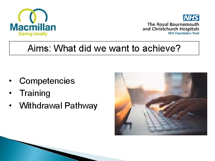 Aims: What did we want to achieve? • Competencies • Training • Withdrawal Pathway