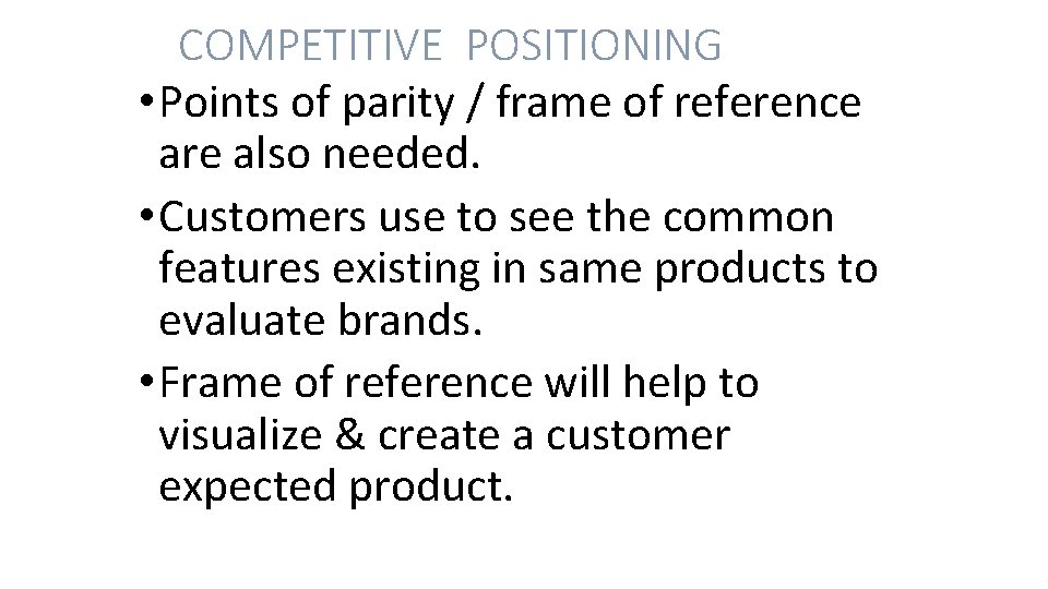 COMPETITIVE POSITIONING • Points of parity / frame of reference are also needed. •