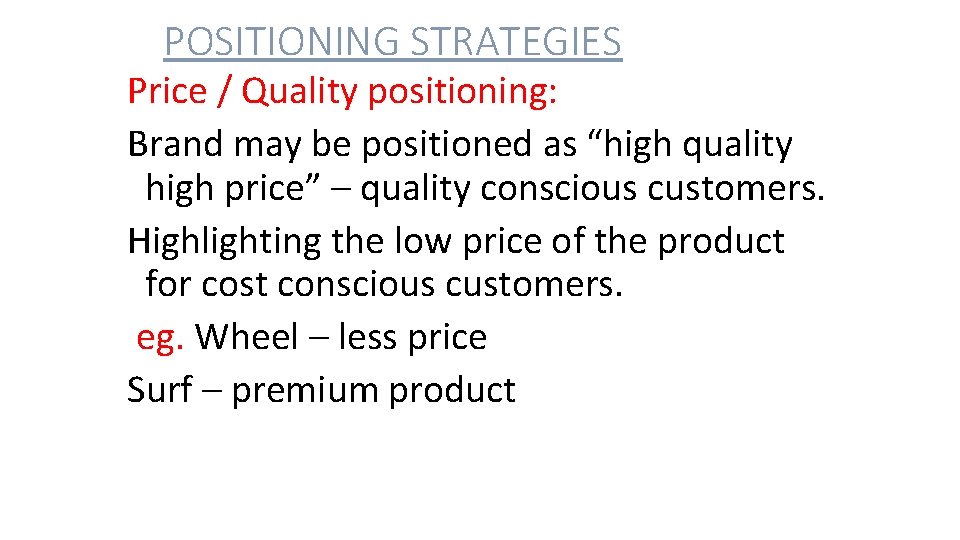 POSITIONING STRATEGIES Price / Quality positioning: Brand may be positioned as “high quality high