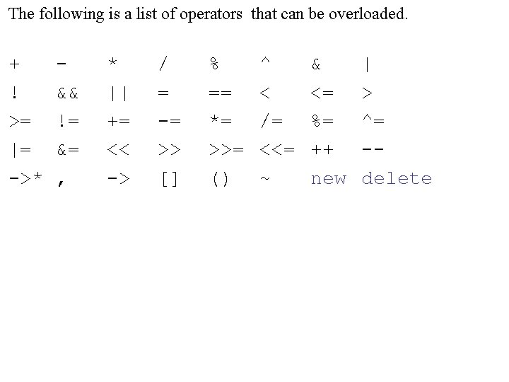The following is a list of operators that can be overloaded. + ! >=