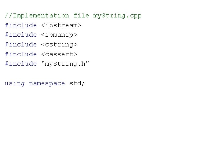 //Implementation file my. String. cpp #include <iostream> #include <iomanip> #include <cstring> #include <cassert> #include