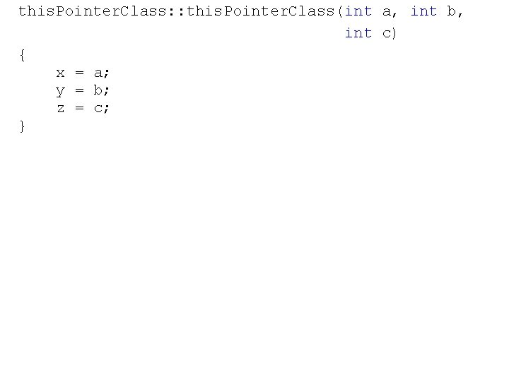 this. Pointer. Class: : this. Pointer. Class(int a, int b, int c) { x