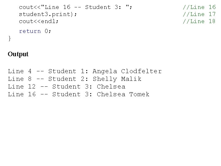 cout<<"Line 16 -- Student 3: "; student 3. print); cout<<endl; return 0; } Output