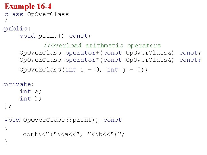 Example 16 -4 class Op. Over. Class { public: void print() const; //Overload arithmetic
