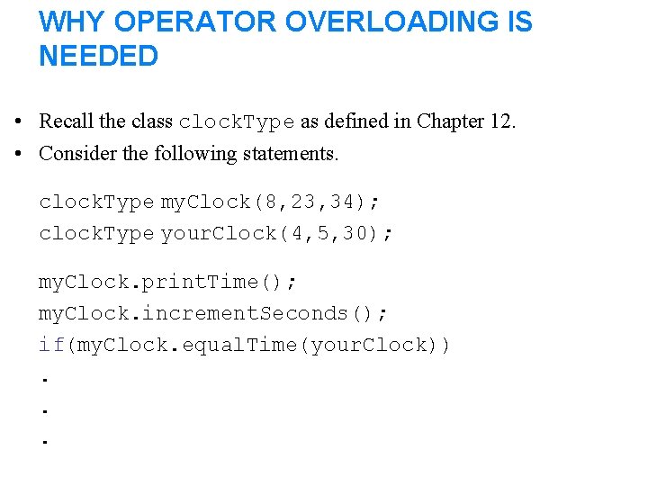 WHY OPERATOR OVERLOADING IS NEEDED • Recall the class clock. Type as defined in