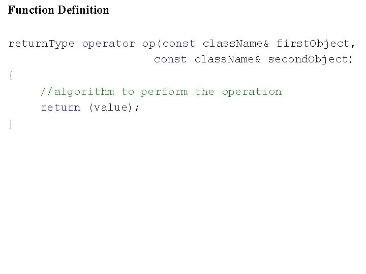 Function Definition return. Type operator op(const class. Name& first. Object, const class. Name& second.