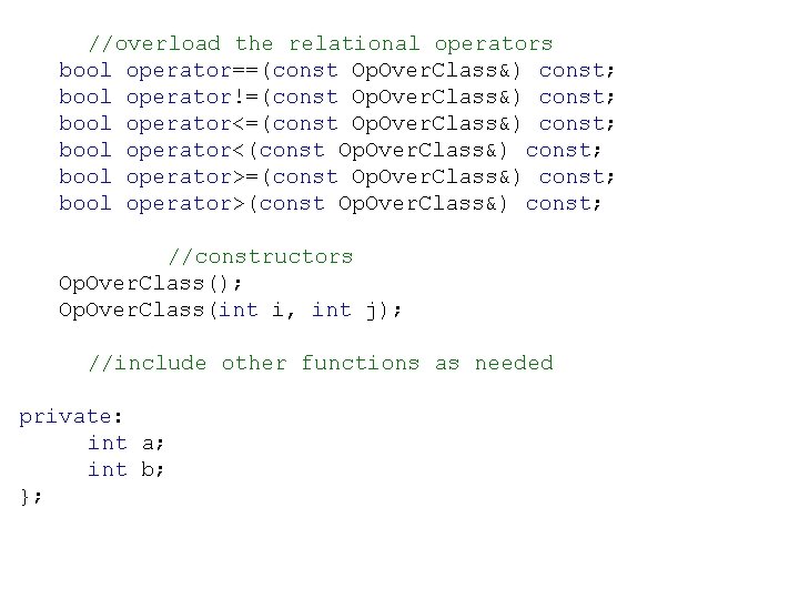 //overload the relational operators bool operator==(const Op. Over. Class&) const; bool operator!=(const Op. Over.