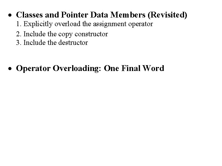 · Classes and Pointer Data Members (Revisited) 1. Explicitly overload the assignment operator 2.